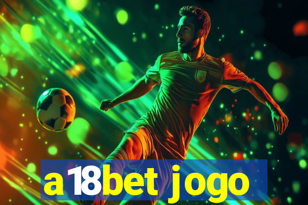 a18bet jogo